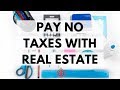 How To Pay No Taxes with Real Estate Investing