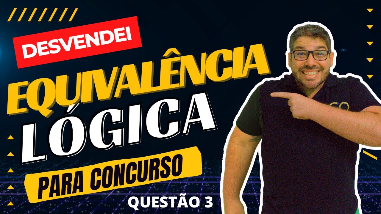 Desvendei! Equivalência Lógica para Concursos - Questão 3