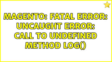 Magento: Fatal error: Uncaught Error: Call to undefined method log()