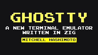 [#32] Ghostty: A New Terminal Emulator Written in Zig  Mitchell Hashimoto