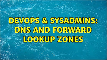 DevOps & SysAdmins: DNS and Forward Lookup Zones
