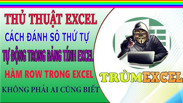 THỦ THUẬT EXCEL- Cách đánh SỐ THỨ TỰ TỰ ĐỘNG trong EXCEL- HÀM ROW- TRÙM EXCEL