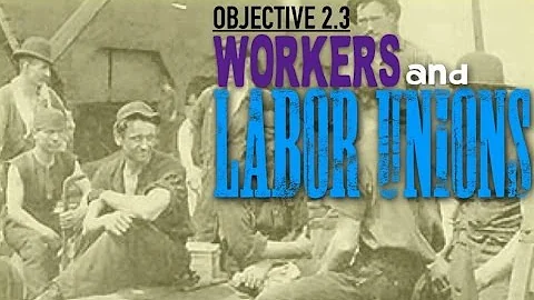 Objective 2.3 -- Workers and Labor Unions