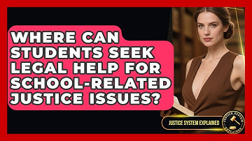 Where Can Students Seek Legal Help for School-Related Justice Issues? - Justice System Explained