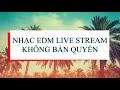 Nhạc Live Stream không bản quyền || Nhạc EDM Việt Nam hay nhất 2020