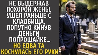 Не выдержав похорон жены, ушел раньше, попутно кинув деньги попрошайке… Но едва та коснулась его…