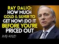 How Much Gold &amp; Silver To Get Now! (Do It Before You&#39;re Priced Out) | RAY DALIO