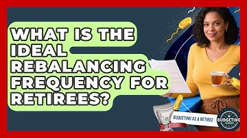 What Is The Ideal Rebalancing Frequency For Retirees? - Budgeting as a Retiree