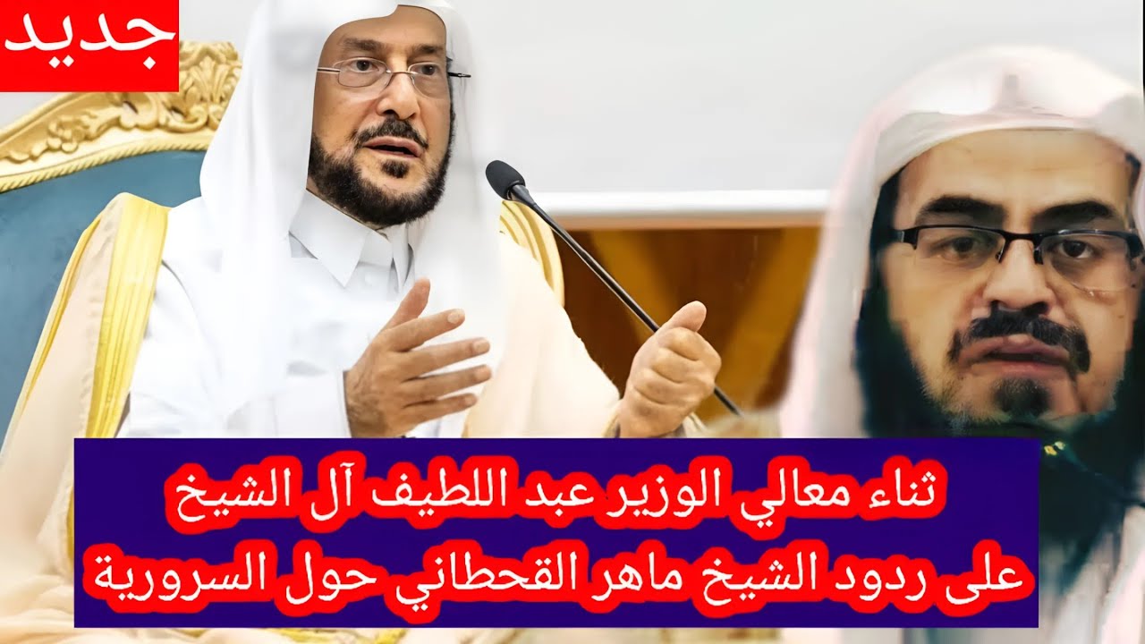 جديد ثناء معالي الوزير عبد اللطيف آل الشيخ على ردود الشيخ ماهر بن باقر القحطاني حول السرورية