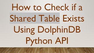 How to Check if a Shared Table Exists Using DolphinDB Python API
