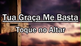 TUA GRAÇA ME BASTA   Toque no Altar LETRA