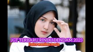 jgt terbaru rindu dendam 2023 putra wambes remix