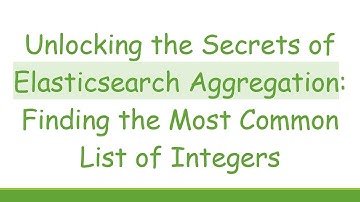 Unlocking the Secrets of Elasticsearch Aggregation: Finding the Most Common List of Integers