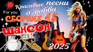 ШАНСОН для ДУШИ. 💖💖 КРАСИВЫЕ ПЕСНИ О ЛЮБВИ. СБОРНИК 15.👍👍😜