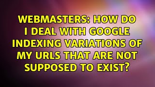 How do I deal with Google indexing variations of my URLs that are not supposed to exist