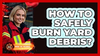 How To Safely Burn Yard Debris?