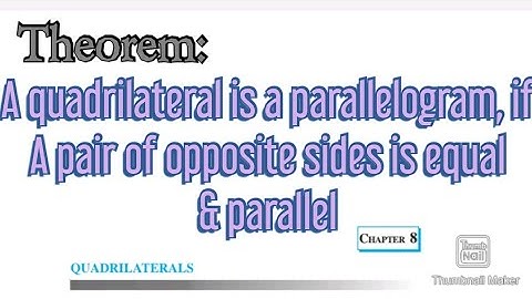 Theorem : A quadrilateral is a parallelogram, if a pair of opposite sides is equal and parallel.