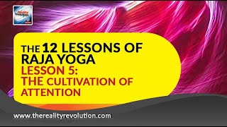 The 12 Lessons of Raja Yoga Lesson 5  The Cultivation of Attention -  Exercises and Meditation
