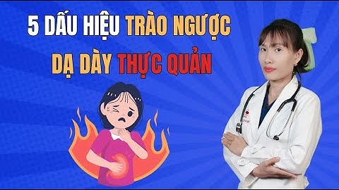 5 dấu hiệu trào ngược dạ dày thực quản | Bác Sĩ Đại Vy