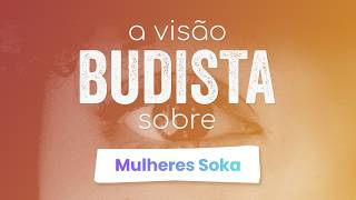 A visão budista sobre: Mulheres Soka