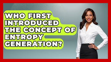 Who First Introduced the Concept of Entropy Generation? - Thermodynamics For Everyone