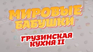 Мировые бабушки. Выпуск 14 (Грузинская кухня II)