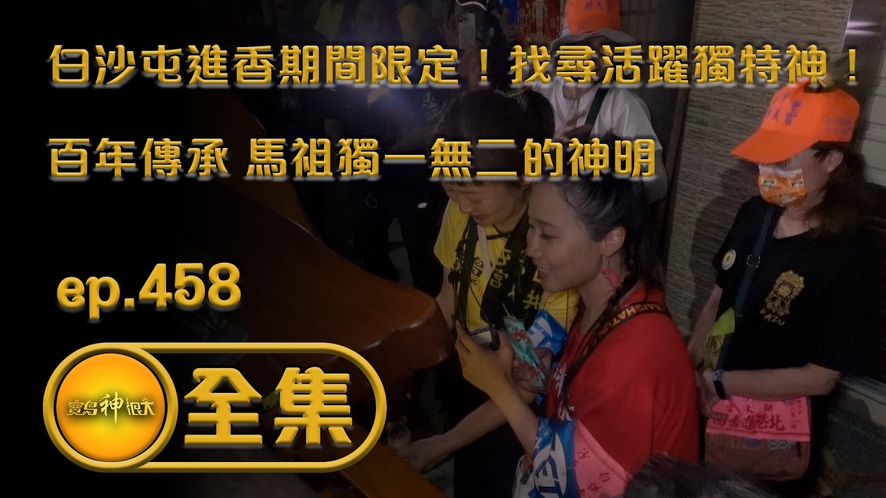 【白沙屯進香期間限定！找尋活躍獨特神！／百年傳承 馬祖獨一無二的神明】｜ep.458 全集
