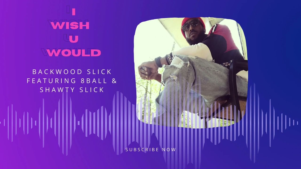 Backwood Slick - I Wish U Would ft 8Ball & Shawty Slick