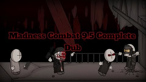 Madness Combat 9.5 Complete (Dub)