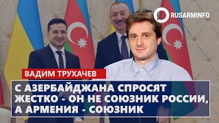 С Азербайджана спросят жестко - он не союзник России, а Армения – союзник: Трухачев