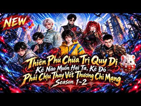 Season 1~2 : Thiên Phú Chữa Trị Quỷ Dị: Kẻ Nào Muốn Hại Ta, Kẻ Đó Phải Chịu Thay Vết Thương Chí Mạng