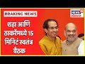 CM Thackeray meets Amit Shah : अमित शहा आणि उद्धव ठाकरेंची जवळपास 15 मिनिटं बैठक