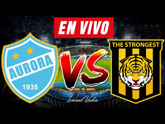 Club Aurora vs The Strongest: Bolivia Clausura Showdown