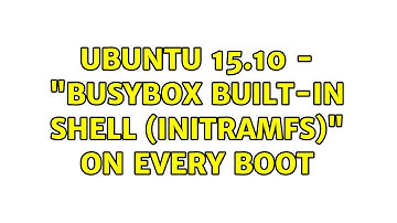 Ubuntu 15.10 - "BusyBox built-in shell (initramfs)" on every boot (3 Solutions!!)