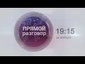 АНОНС ПРОГРАММЫ "ПРЯМОЙ РАЗГОВОР" НА 24 АПРЕЛЯ