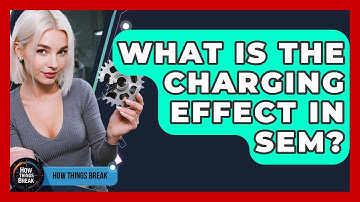 What Is The Charging Effect In SEM? - How Things Break