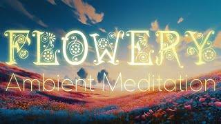 Flowery Ambient Meditation: 60 Minutes of Deep Ambient
