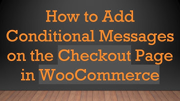 How to Add Conditional Messages on the Checkout Page in WooCommerce