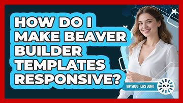 How Do I Make Beaver Builder Templates Responsive? - WP Solutions Guru