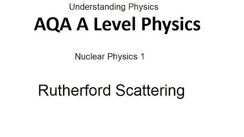 AQA A Level Physics: Rutherford Scattering