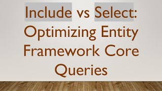 Include vs Select: Optimizing Entity Framework Core Queries