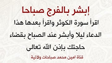 اقرأ سورة الكوثر ليلا وبعدها هذا الدعاء وابشر عند الصباح بقضاء حاجتك بإذن الله تعالى