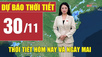 Dự báo thời tiết hôm nay và ngày mai 30/11 | Dự báo thời tiết đêm nay mới nhất