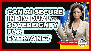 Can AI Secure Individual Sovereignty For Everyone? - Learn About Libertarianism