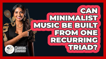 Can Minimalist Music Be Built From One Recurring Triad? - Classical Serenade