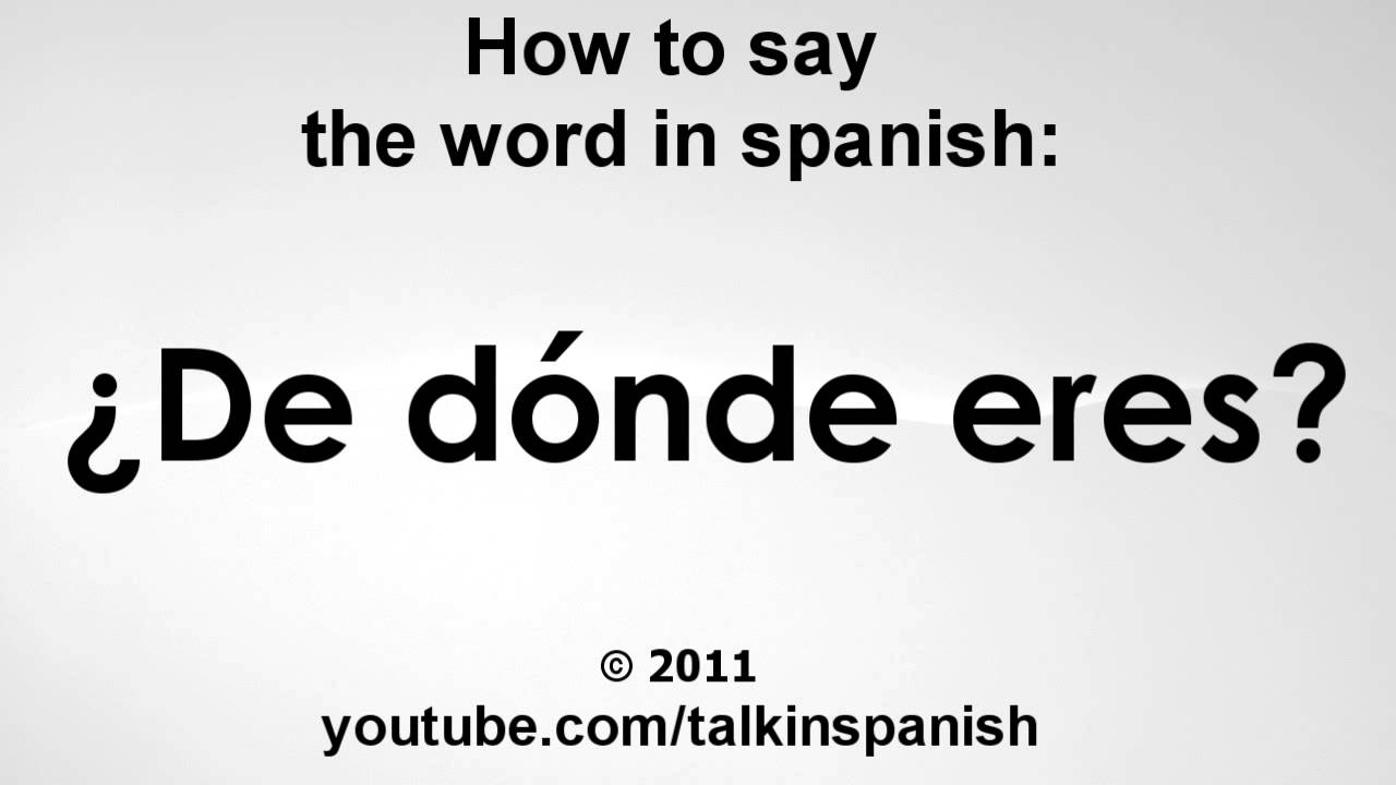 How to say the word in spanish: *De dónde eres? 