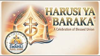 HARUSI YA BARAKA – Swahili Christian Wedding Song | Gospel Hymn for Marriage Blessing #Harusi