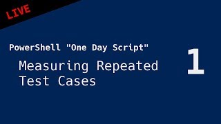 Measuring Repeated Test Cases - PowerShell "One Day Script" #1