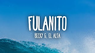 Video thumbnail of "Becky G, El Alfa - Fulanito (Letra/Lyrics)"
