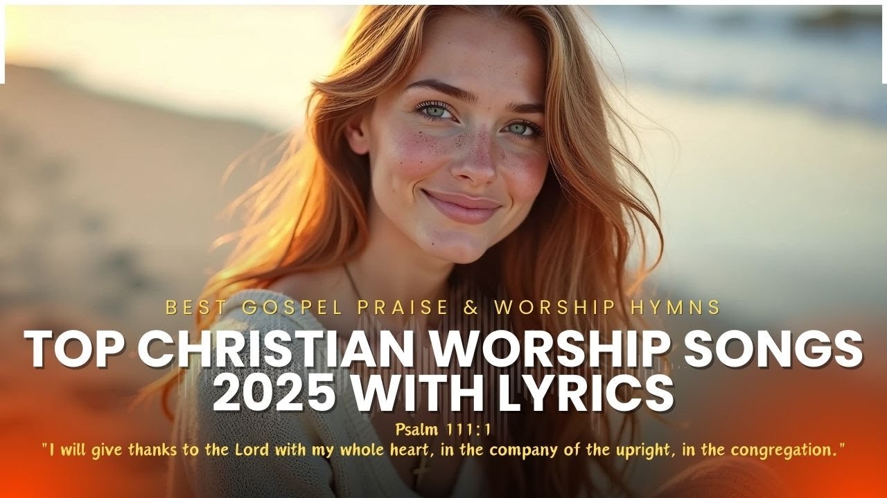 Top Christian Worship Songs 2025 with Lyrics | Best Gospel Praise ...